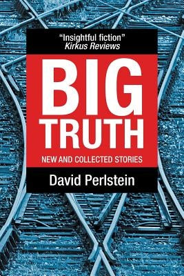 Big Truth: New and Collected Stories by Perlstein, David