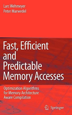 Fast, Efficient and Predictable Memory Accesses: Optimization Algorithms for Memory Architecture Aware Compilation by Wehmeyer, Lars