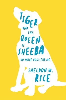 Tiger and the Queen of Sheeba: No More Dogs for Me by Rice, Sheldon W.