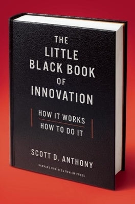 The Little Black Book of Innovation: How It Works, How to Do It by Anthony, Scott D.