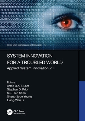 System Innovation for a Troubled World: Applied System Innovation VIII. Proceedings of the IEEE 8th International Conference on Applied System Innovat by Lam, Artde Donald Kin-Tak