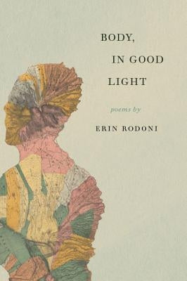 Body, in Good Light by Rodoni, Erin
