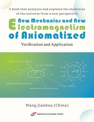 New Mechanics and New Electromagnetism of Axiomatized by Jianhua, Wang