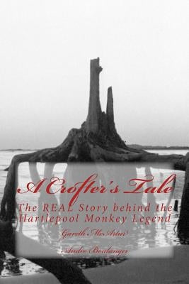 A Crofter's Tale: The REAL Story behind the Hartlepool Monkey Legend by Boulanger, Andre