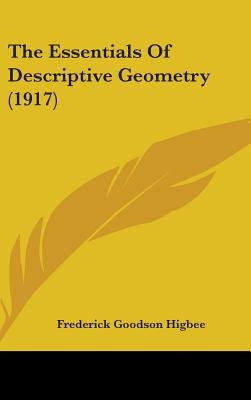 The Essentials Of Descriptive Geometry (1917) by Higbee, Frederick Goodson