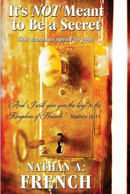 It's Not Meant To Be A Secret: God Wants To Speak To You by French, Nathan Andrew