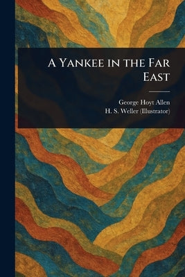 A Yankee in the Far East by Allen, George Hoyt