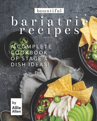 Bountiful Bariatric Recipes: A Complete Cookbook of Stage 4 Dish Ideas! by Allen, Allie