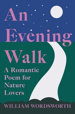 An Evening Walk - A Romantic Poem for Nature Lovers;Including Notes from 'The Poetical Works of William Wordsworth' By William Knight by Wordsworth, William