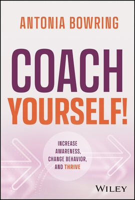 Coach Yourself!: Increase Awareness, Change Behavior and Thrive by Bowring, Antonia