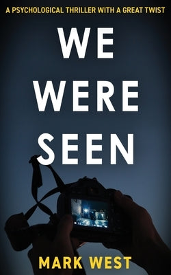 We Were Seen: A psychological thriller with a great twist by West, Mark