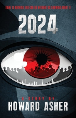 2024: There Is Nothing You Can Do Without Us Knowing About It by Asher, Howard