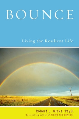 Bounce: Living the Resilient Life by Wicks, Robert J.