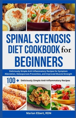 Spinal Stenosis Diet Cookbook for Beginners: Deliciously Simple Anti-Inflammatory Recipes for Symptom Alleviation, Osteoporosis Prevention, and Improv by Elbert Rdn, Marian