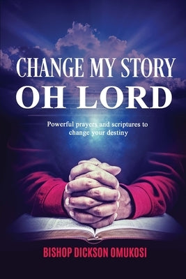 Change My Story Oh Lord by Omukosi, Dickson