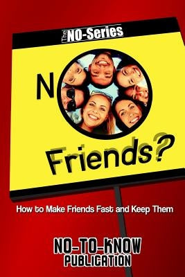 No Friends?: How to Make Friends Fast and Keep Them by Publication, No-To-Know