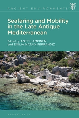 Seafaring and Mobility in the Late Antique Mediterranean by Lampinen, Antti