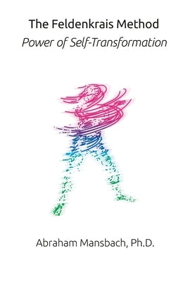 The Feldenkrais Method: Power of Self-Transformation by Mansbach, Abraham