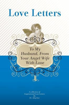 To My Husband, From Your Angel Wife With Love: A Collection Of Inspirational Love Letters by Sini, Aleq