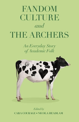 Fandom Culture and the Archers: An Everyday Story of Academic Folk by Courage, Cara