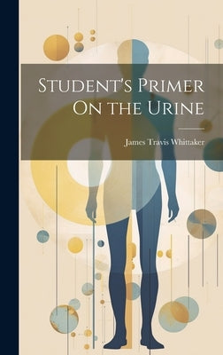 Student's Primer On the Urine by Whittaker, James Travis