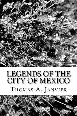 Legends of the City of Mexico by Janvier, Thomas A.