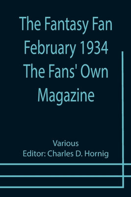 The Fantasy Fan February 1934 The Fans' Own Magazine by D. Hornig, Charles