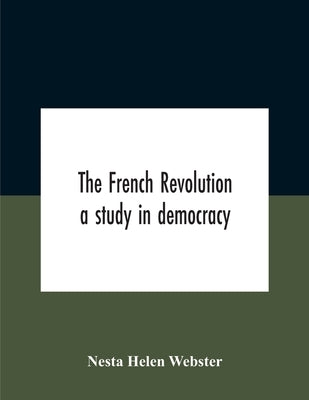 The French Revolution: A Study In Democracy by Helen Webster, Nesta