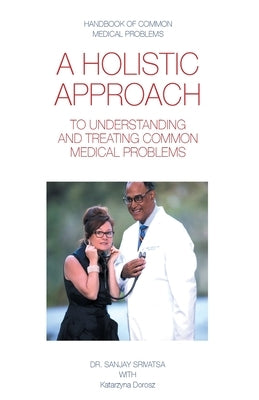 A Holistic Approach to Understanding and Treating Common Medical Problems by Dorosz, Katarzyna