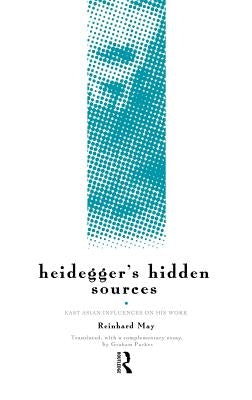 Heidegger's Hidden Sources: East-Asian Influences on his Work by May, Reinhard