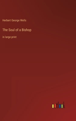 The Soul of a Bishop: in large print by Wells, Herbert George