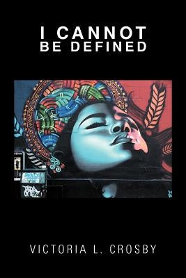 I Cannot Be Defined by Crosby, Victoria L.