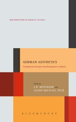 German Aesthetics: Fundamental Concepts from Baumgarten to Adorno by Mininger, J. D.
