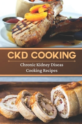 CKD Cooking: Chronic Kidney Disease Cooking Recipes: Renal Diet Cookbook by Ohm, Roland