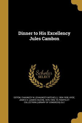 Dinner to His Excellency Jules Cambon by DePew, Chauncey M. (Chauncey Mitchell)