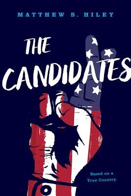 The Candidates: Based on a True Country by Hiley, Matthew S.