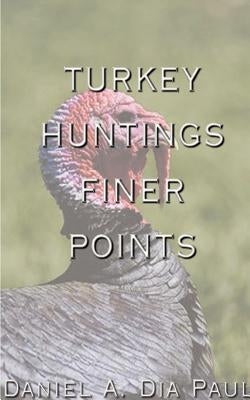 Turkey Huntings Finer Points by Dia Paul, Daniel a.