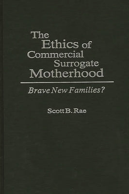 The Ethics of Commercial Surrogate Motherhood: Brave New Families? by Rae, Scott
