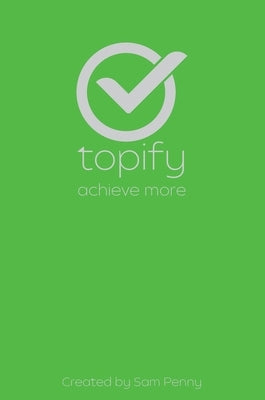 The Topify Method - Green Edition Vol 8: A Quarterly System for Clarity, Focus, and Execution by Penny, Sam