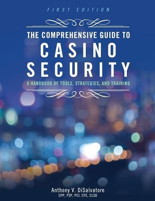 The Comprehensive Guide to Casino Security: A Handbook of Tools, Strategies, and Training by Disalvatore, Anthony V.