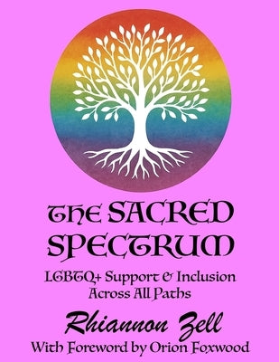 The Sacred Spectrum: LGBTQ+ Support & Inclusion Across All Paths by Zell, Rhiannon