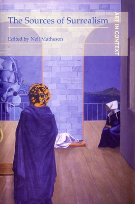 The Sources of Surrealism by Matheson, Neil
