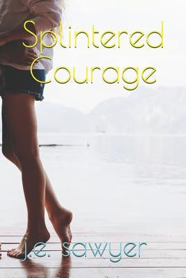 Splintered Courage by Sawyer, J. E.