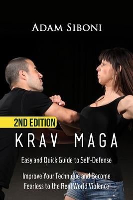 Krav Maga: Easy and Quick Guide to Self-Defense, Improve Your Technique and Become Fearless to the Real World Violence by Siboni, Adam