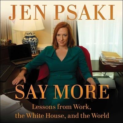 Say More: Lessons from Work, the White House, and the World by Psaki, Jen
