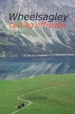 Wheelsagley: Cycling Chronicles and Short Stories by Ross, Euan