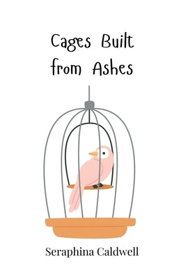 Cages Built from Ashes by Caldwell, Seraphina