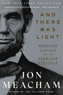 And There Was Light: Abraham Lincoln and the American Struggle by Meacham, Jon