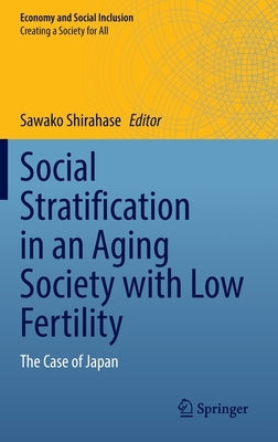Social Stratification in an Aging Society with Low Fertility: The Case of Japan by Shirahase, Sawako