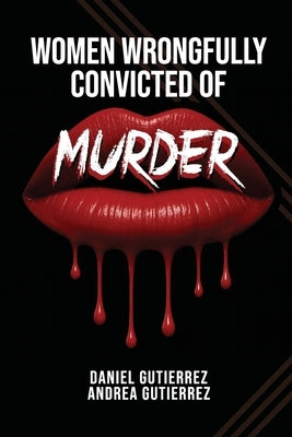 Women Wrongfully Convicted of Murder by Gutierrez, Daniel